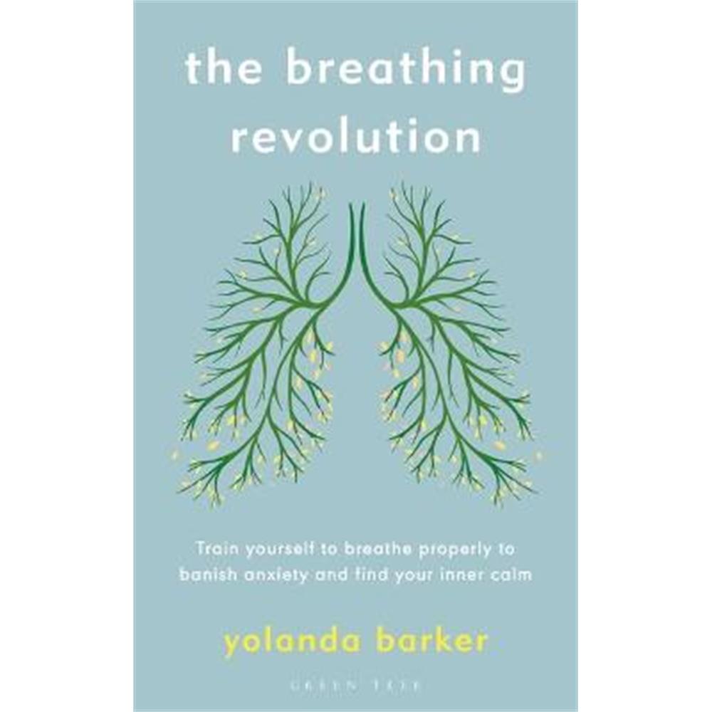 The Breathing Revolution: Train yourself to breathe properly to banish anxiety and find your inner calm (Paperback) - Yolanda Barker